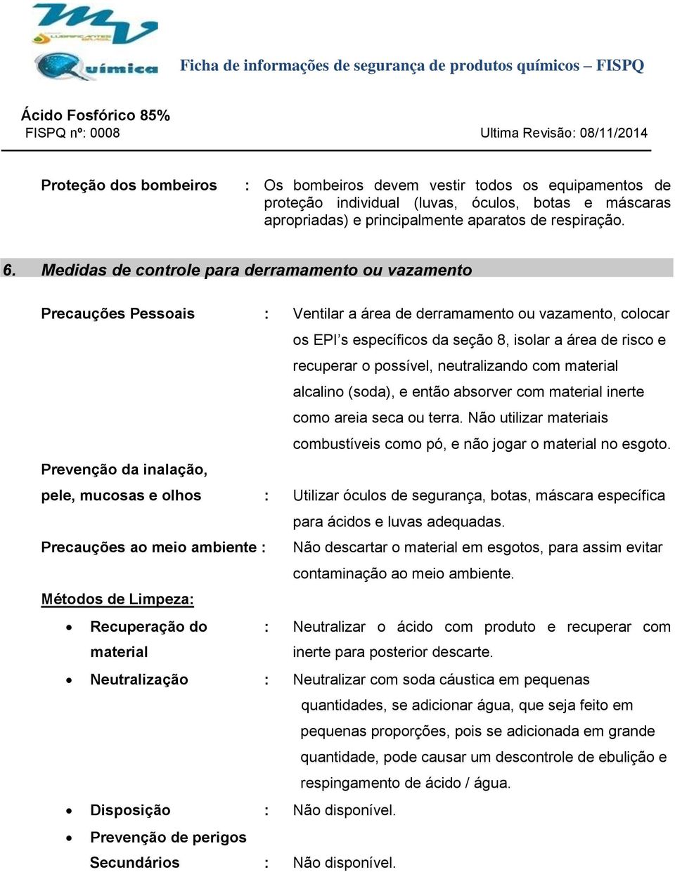 possível, neutralizando com material alcalino (soda), e então absorver com material inerte como areia seca ou terra. Não utilizar materiais combustíveis como pó, e não jogar o material no esgoto.