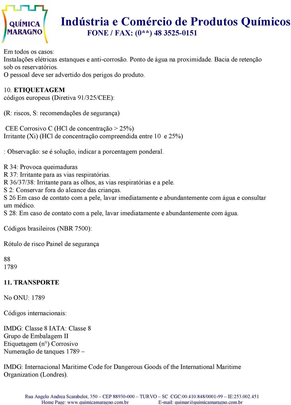 25%) : Observação: se é solução, indicar a porcentagem ponderal. R 34: Provoca queimaduras R 37: Irritante para as vias respiratórias.