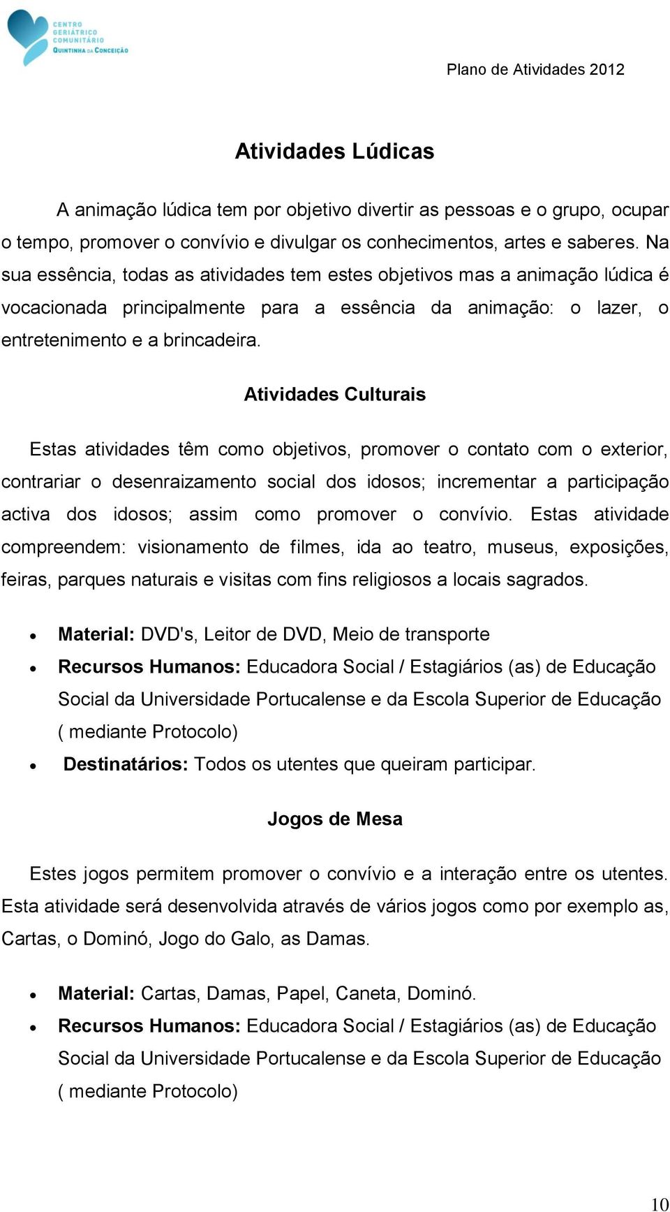 Atividades Culturais Estas atividades têm como objetivos, promover o contato com o exterior, contrariar o desenraizamento social dos idosos; incrementar a participação activa dos idosos; assim como