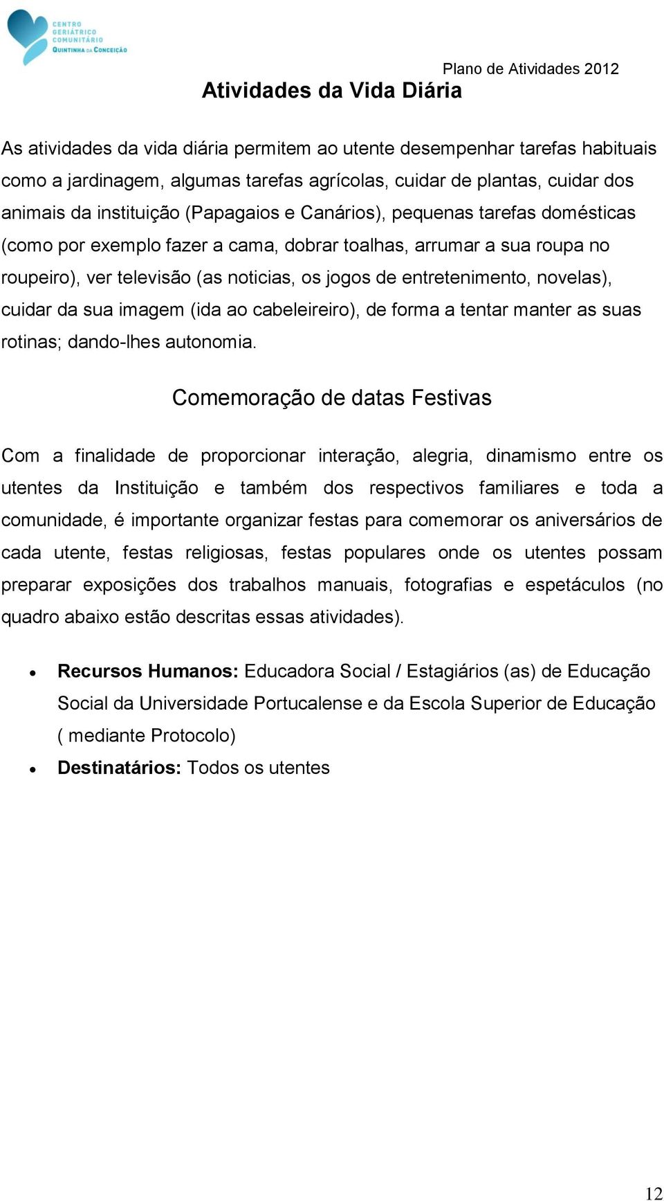 entretenimento, novelas), cuidar da sua imagem (ida ao cabeleireiro), de forma a tentar manter as suas rotinas; dando-lhes autonomia.