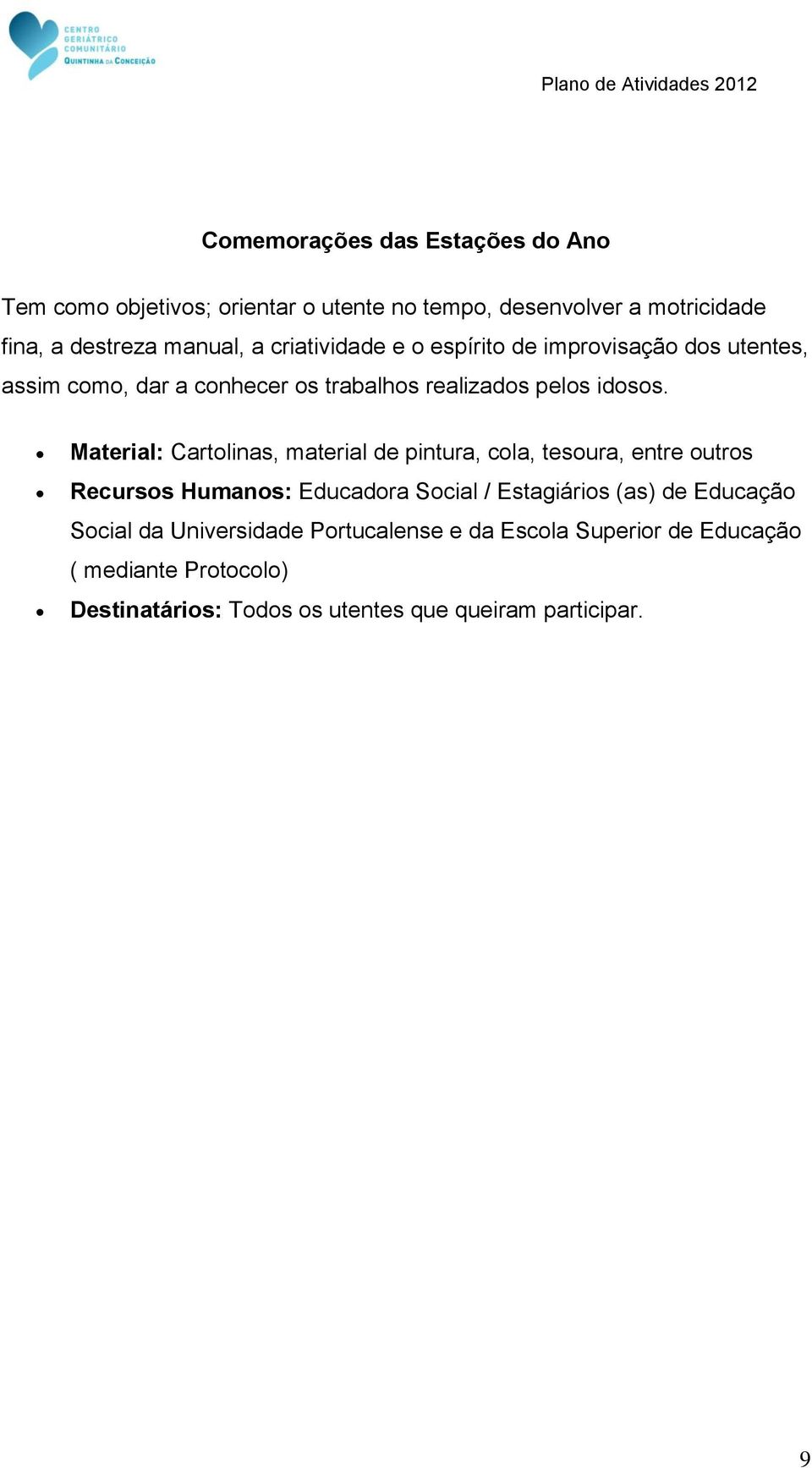 Material: Cartolinas, material de pintura, cola, tesoura, entre outros Recursos Humanos: Educadora Social / Estagiários (as) de