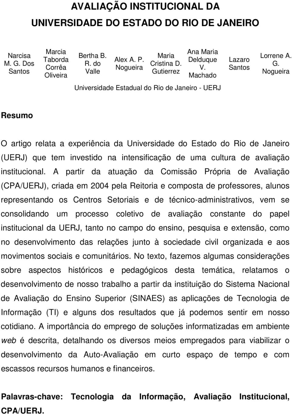 Nogueira Universidade Estadual do Rio de Janeiro - UERJ Resumo O artigo relata a experiência da Universidade do Estado do Rio de Janeiro (UERJ) que tem investido na intensificação de uma cultura de