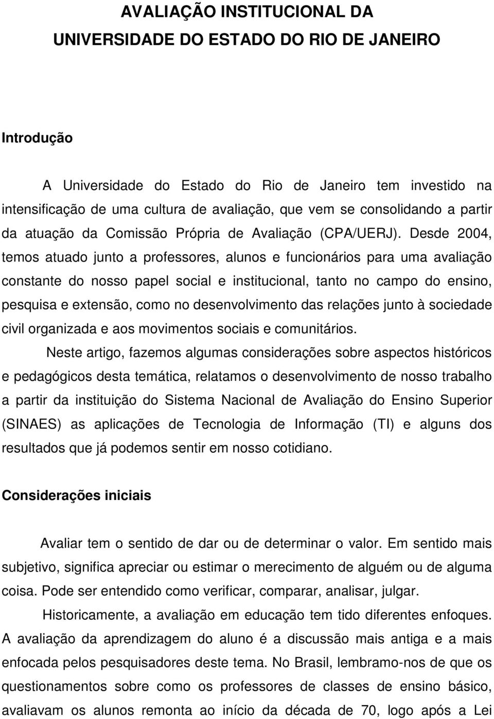 Desde 2004, temos atuado junto a professores, alunos e funcionários para uma avaliação constante do nosso papel social e institucional, tanto no campo do ensino, pesquisa e extensão, como no