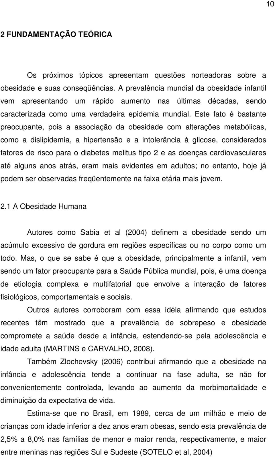 Este fato é bastante preocupante, pois a associação da obesidade com alterações metabólicas, como a dislipidemia, a hipertensão e a intolerância à glicose, considerados fatores de risco para o