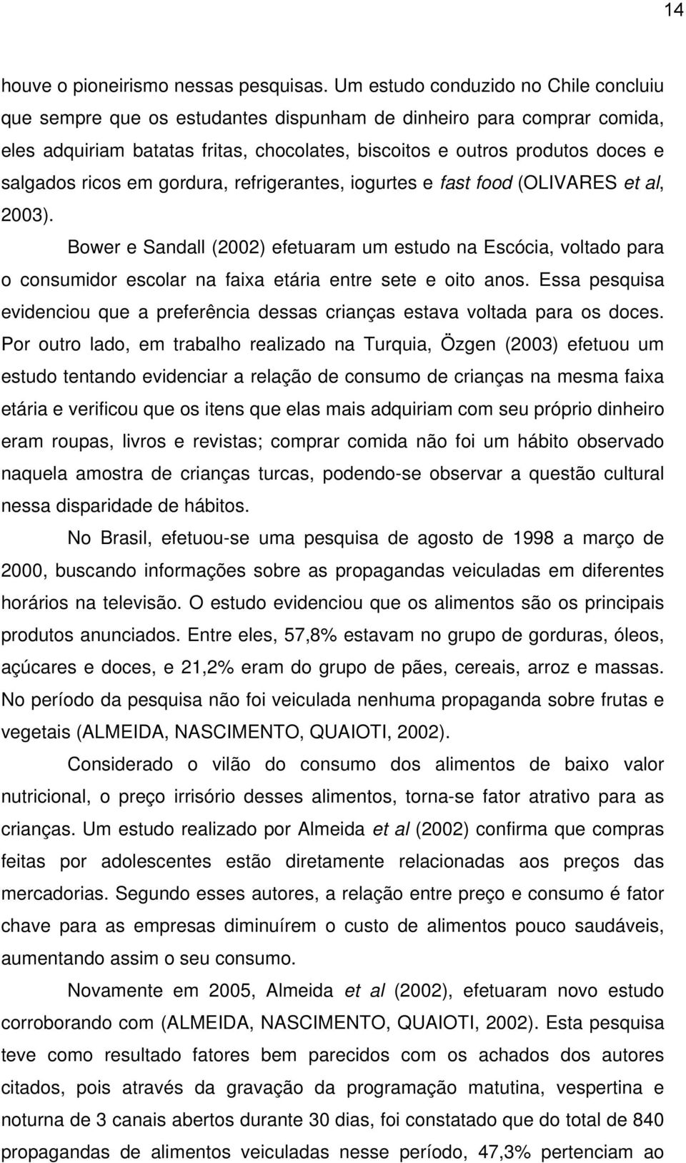 ricos em gordura, refrigerantes, iogurtes e fast food (OLIVARES et al, 2003).