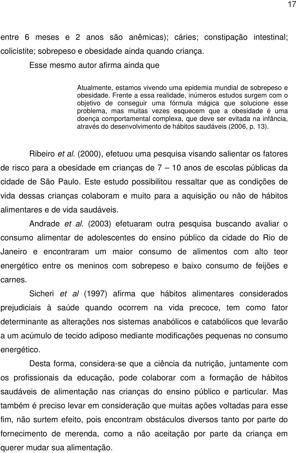 Frente a essa realidade, inúmeros estudos surgem com o objetivo de conseguir uma fórmula mágica que solucione esse problema, mas muitas vezes esquecem que a obesidade é uma doença comportamental