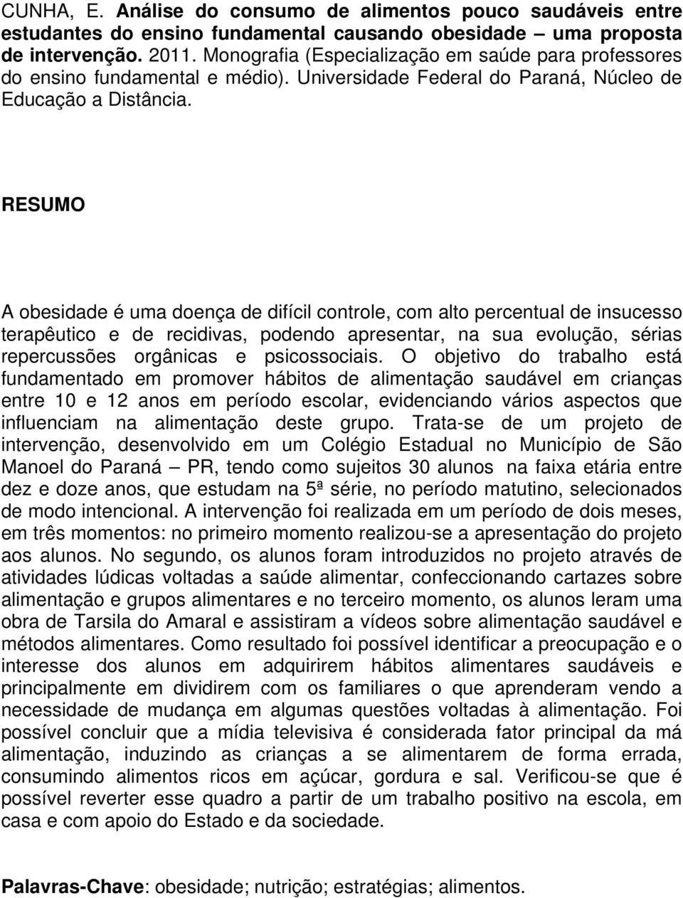 RESUMO A obesidade é uma doença de difícil controle, com alto percentual de insucesso terapêutico e de recidivas, podendo apresentar, na sua evolução, sérias repercussões orgânicas e psicossociais.