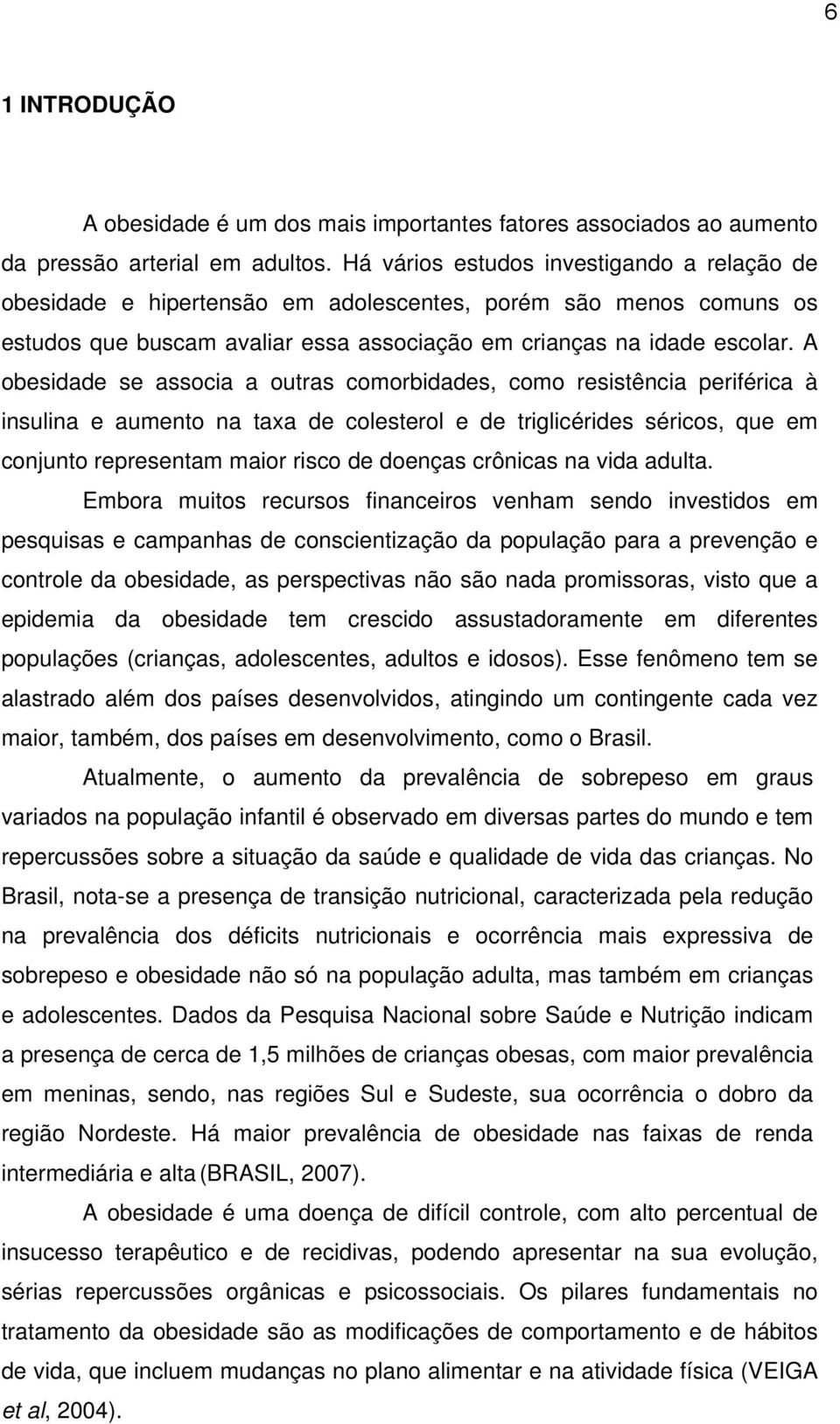 A obesidade se associa a outras comorbidades, como resistência periférica à insulina e aumento na taxa de colesterol e de triglicérides séricos, que em conjunto representam maior risco de doenças