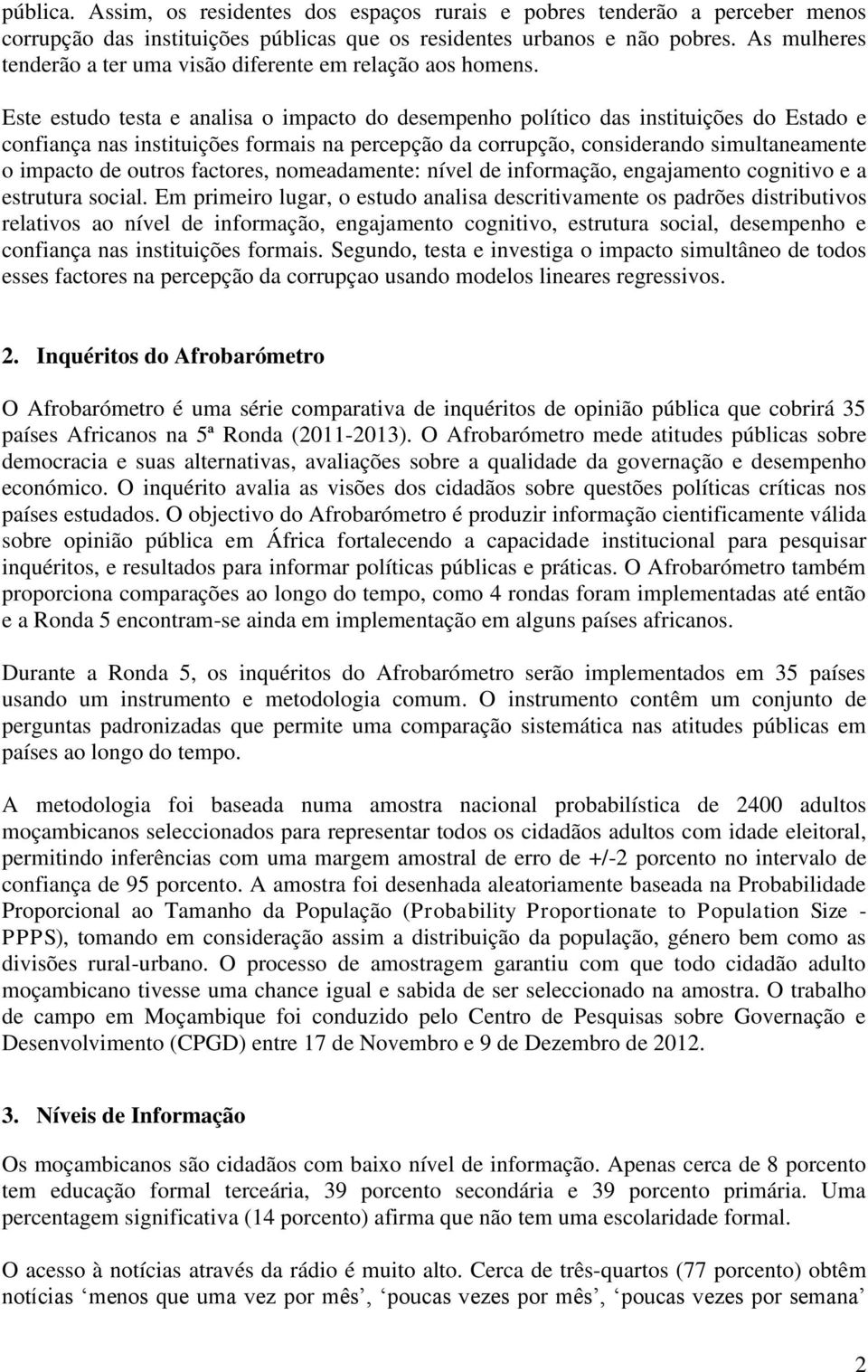 Este estudo testa e analisa o impacto do desempenho político das instituições do Estado e confiança nas instituições formais na percepção da corrupção, considerando simultaneamente o impacto de