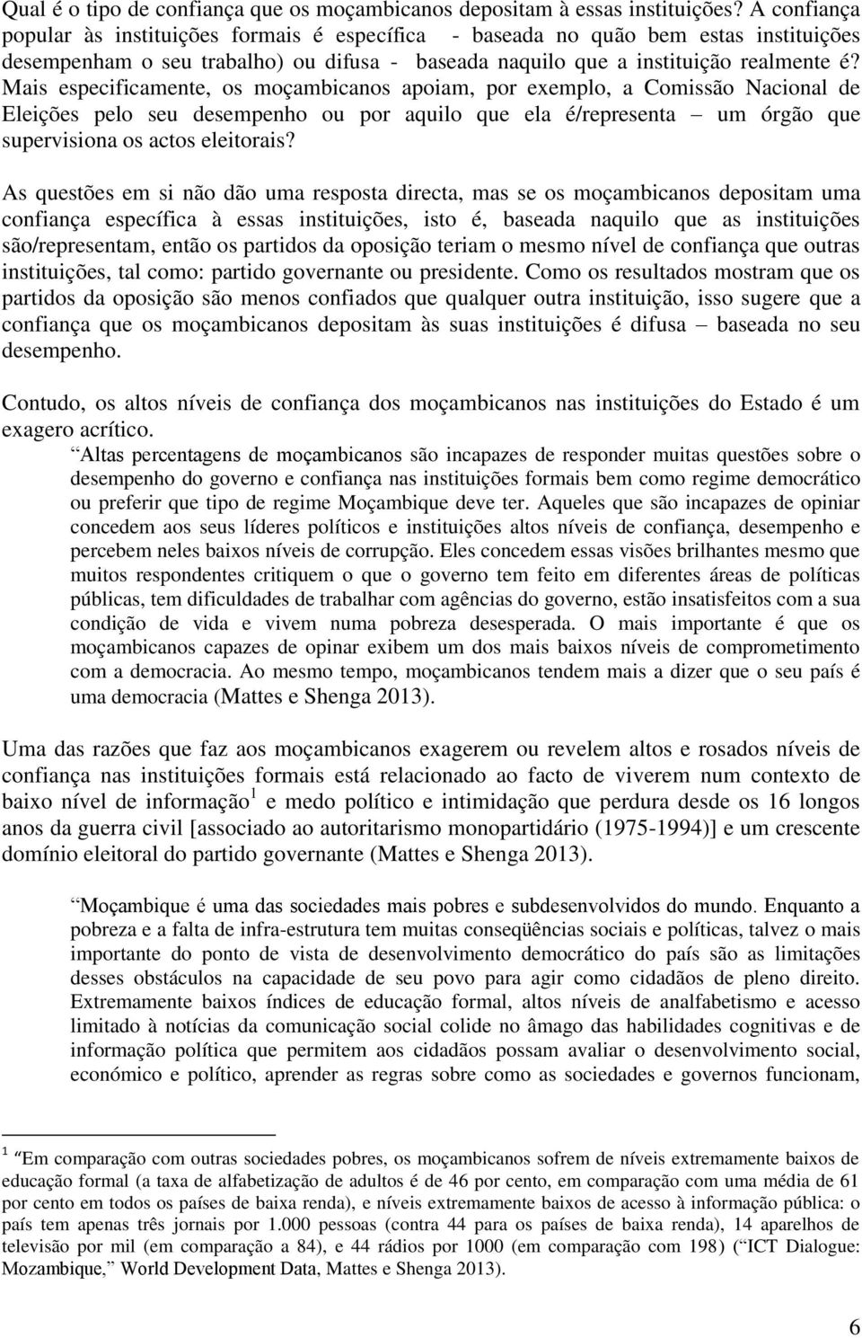 Mais especificamente, os moçambicanos apoiam, por exemplo, a Comissão Nacional de Eleições pelo seu desempenho ou por aquilo que ela é/representa um órgão que supervisiona os actos eleitorais?