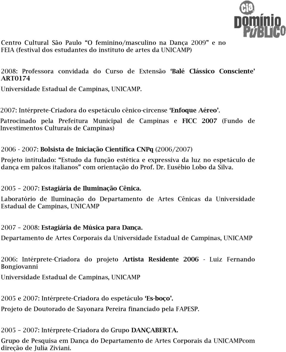 Patrocinado pela Prefeitura Municipal de Campinas e FICC 2007 (Fundo de Investimentos ntos Culturais de Campinas) 2006-2007: Bolsista de Iniciação Científica CNPq (2006/2007) Projeto intitulado: