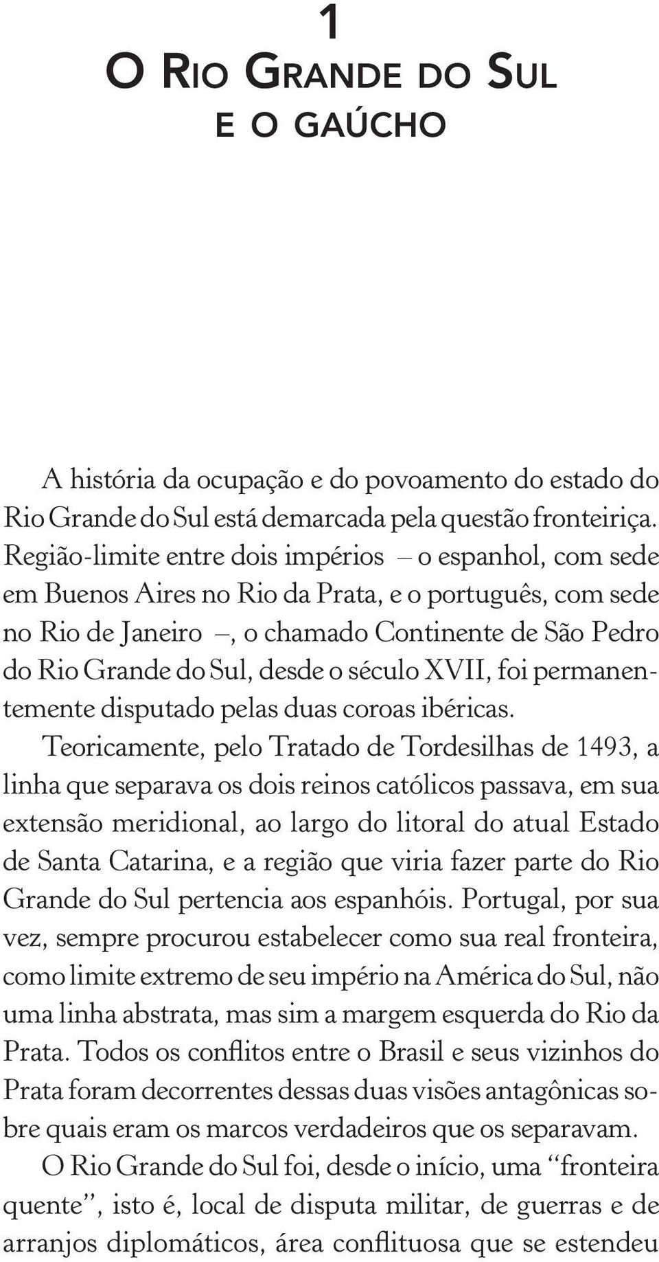 século XVII, foi permanentemente disputado pelas duas coroas ibéricas.