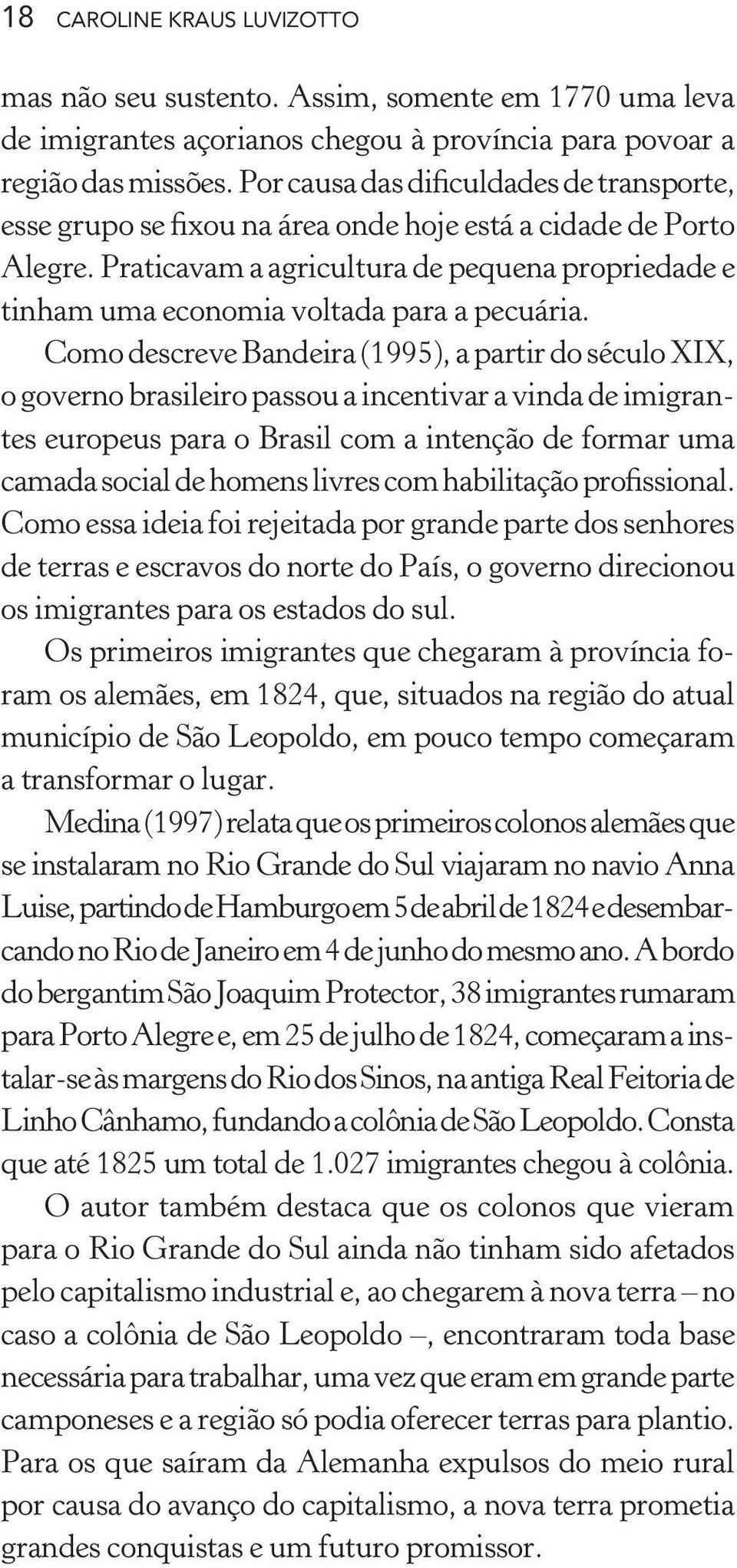 Praticavam a agricultura de pequena propriedade e tinham uma economia voltada para a pecuária.