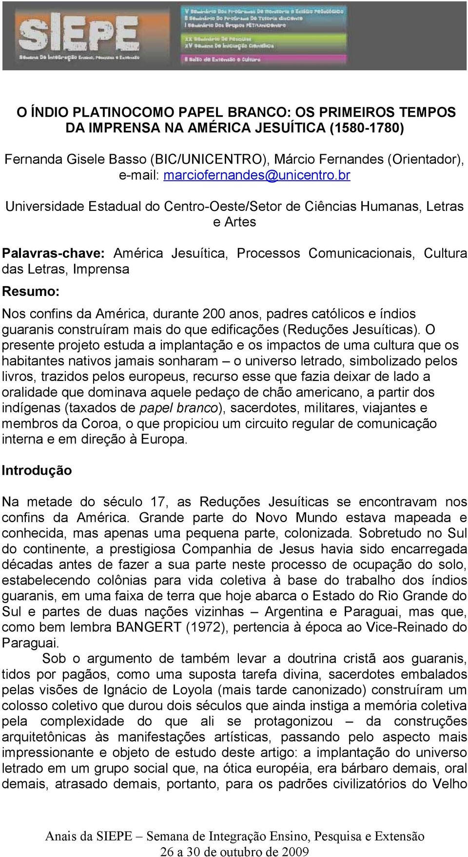 br Universidade Estadual do Centro-Oeste/Setor de Ciências Humanas, Letras e Artes Palavras-chave: América Jesuítica, Processos Comunicacionais, Cultura das Letras, Imprensa Resumo: Nos confins da