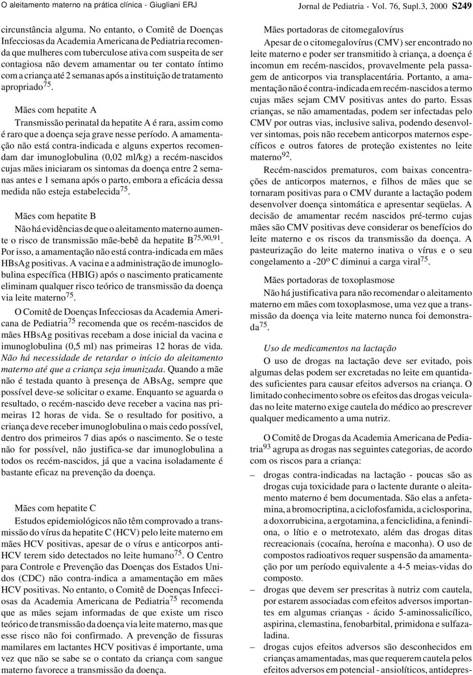 com a criança até 2 semanas após a instituição de tratamento apropriado 75. Mães com hepatite A Transmissão perinatal da hepatite A é rara, assim como é raro que a doença seja grave nesse período.