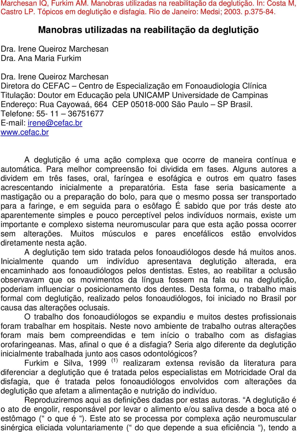 Irene Queiroz Marchesan Diretora do CEFAC Centro de Especialização em Fonoaudiologia Clínica Titulação: Doutor em Educação pela UNICAMP Universidade de Campinas Endereço: Rua Cayowaá, 664 CEP