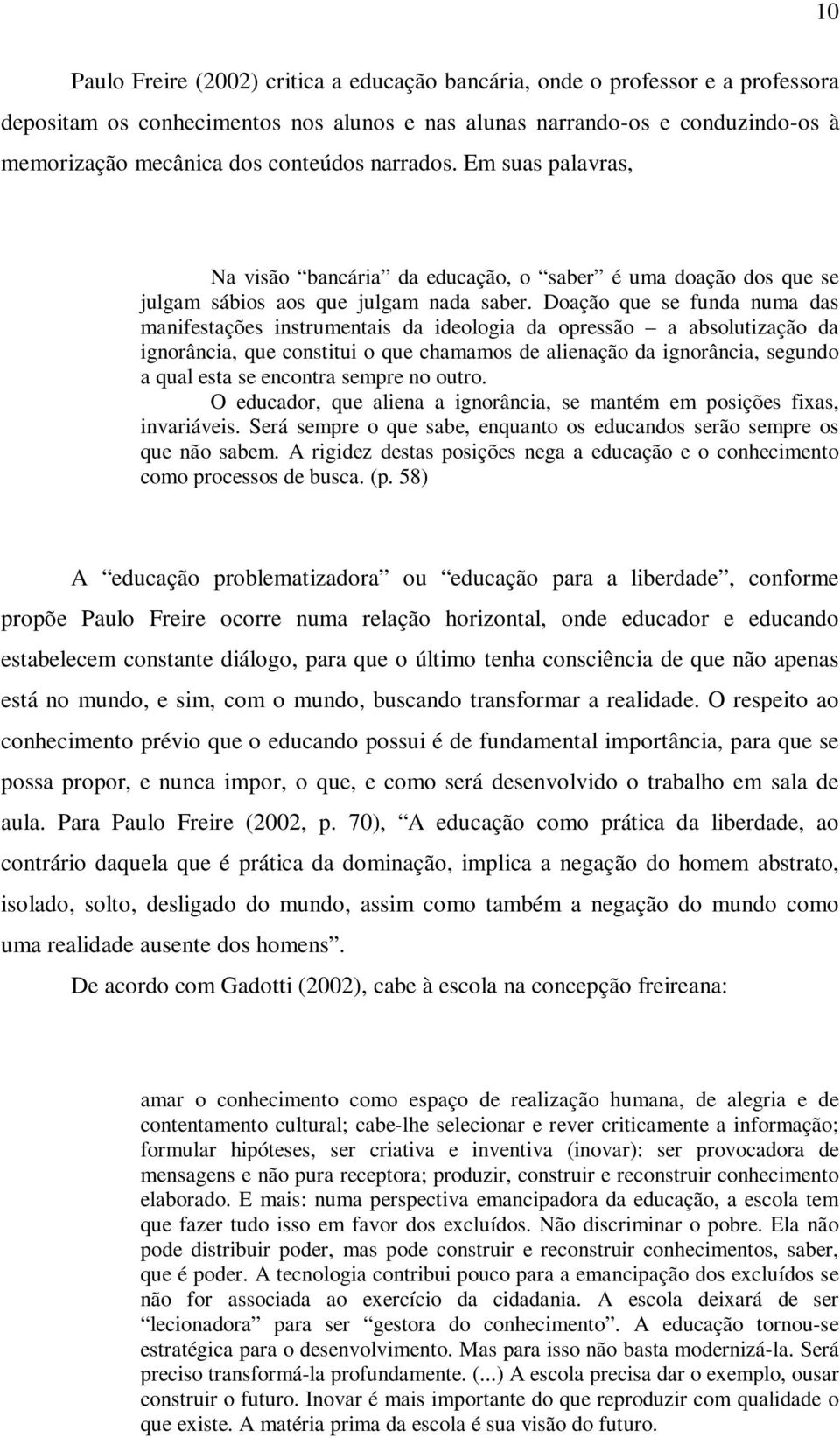 Doação que se funda numa das manifestações instrumentais da ideologia da opressão a absolutização da ignorância, que constitui o que chamamos de alienação da ignorância, segundo a qual esta se