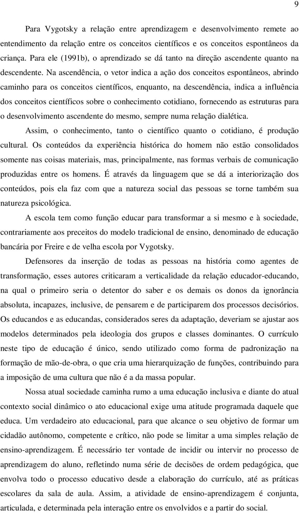 Na ascendência, o vetor indica a ação dos conceitos espontâneos, abrindo caminho para os conceitos científicos, enquanto, na descendência, indica a influência dos conceitos científicos sobre o