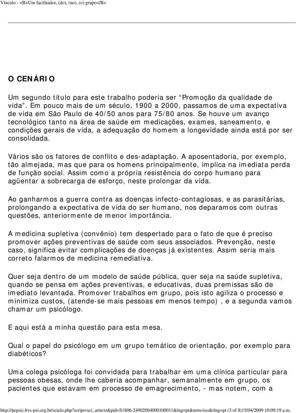 Se houve um avanço tecnológico tanto na área de saúde em medicações, exames, saneamento, e condições gerais de vida, a adequação do homem a longevidade ainda está por ser consolidada.