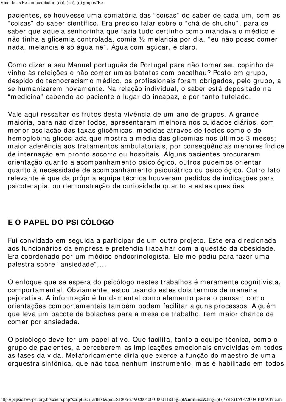 comer nada, melancia é só água né. Água com açúcar, é claro. Como dizer a seu Manuel português de Portugal para não tomar seu copinho de vinho às refeições e não comer umas batatas com bacalhau?