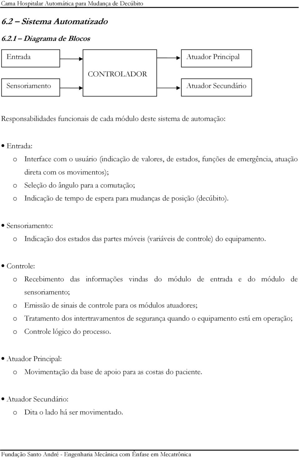 para mudanças de posição (decúbito). Sensoriamento: o Indicação dos estados das partes móveis (variáveis de controle) do equipamento.