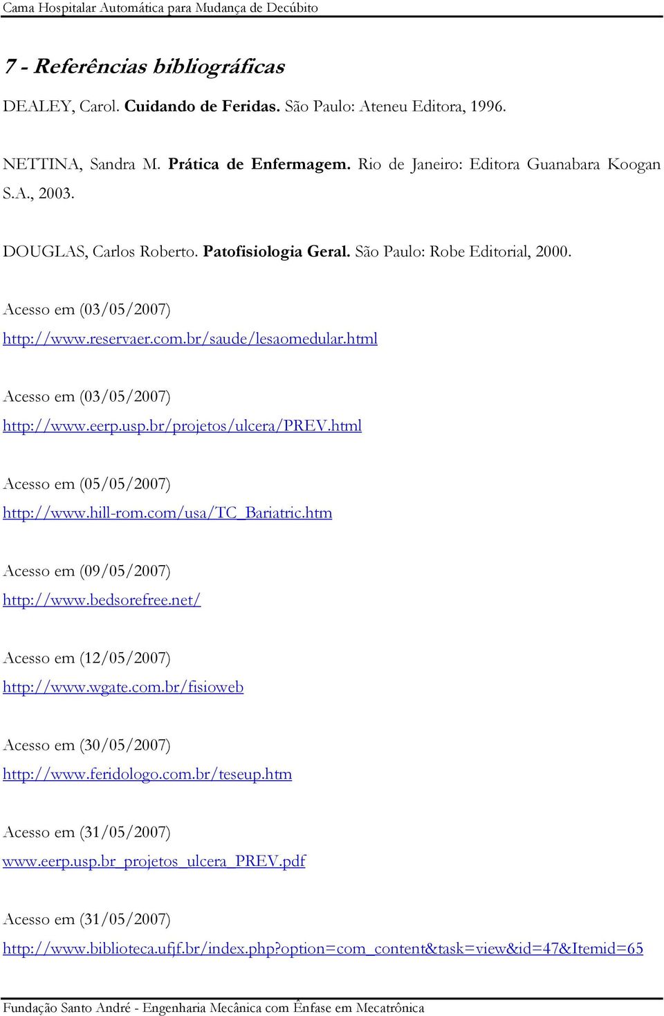 br/projetos/ulcera/prev.html Acesso em (05/05/2007) http://www.hill-rom.com/usa/tc_bariatric.htm Acesso em (09/05/2007) http://www.bedsorefree.net/ Acesso em (12/05/2007) http://www.wgate.com.br/fisioweb Acesso em (30/05/2007) http://www.