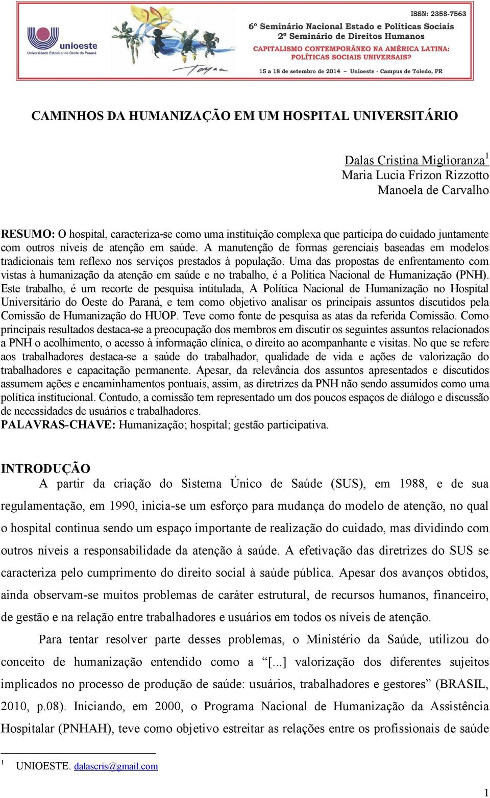 Uma das propostas de enfrentamento com vistas à humanização da atenção em saúde e no trabalho, é a Política Nacional de Humanização (PNH).