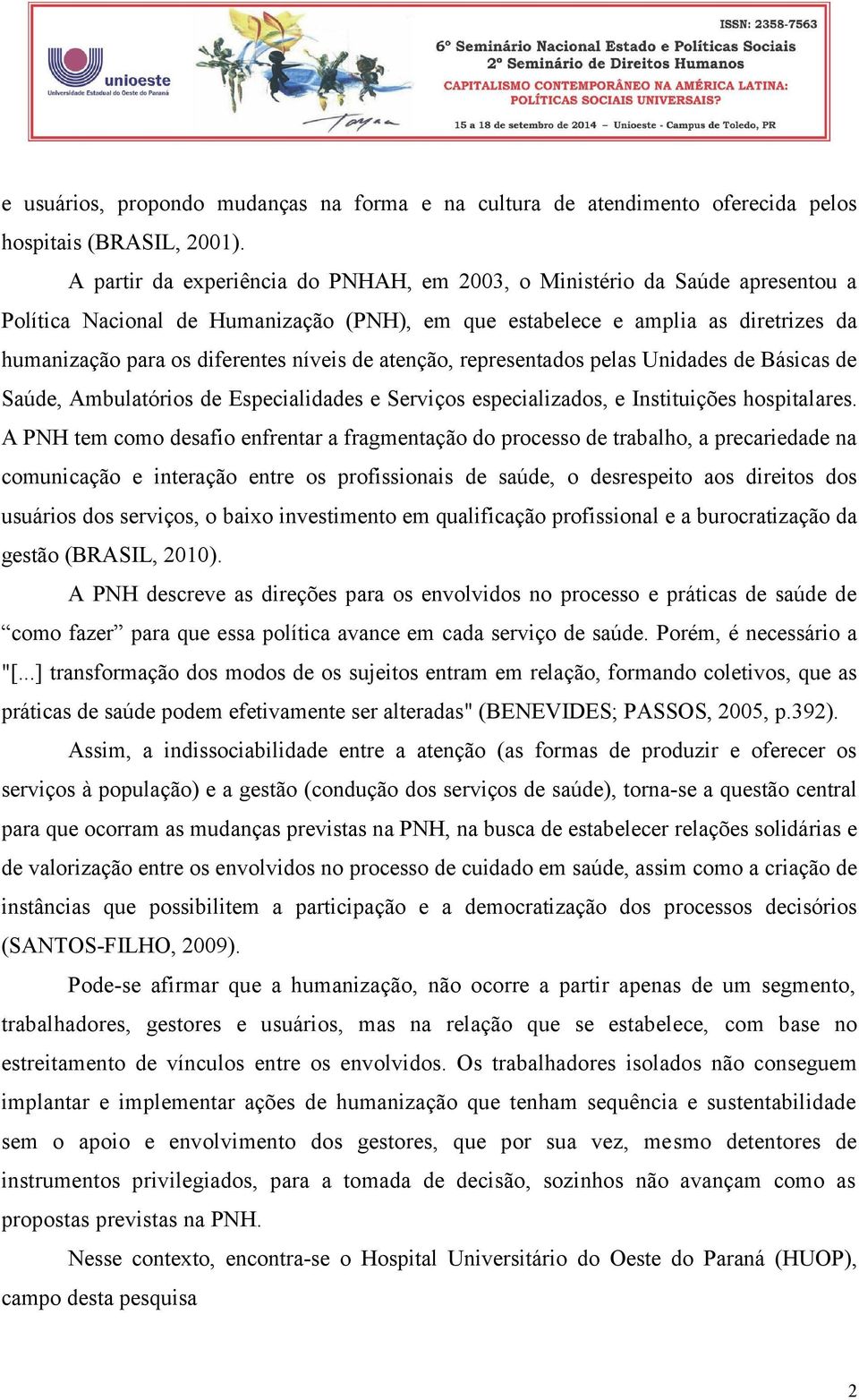 de atenção, representados pelas Unidades de Básicas de Saúde, Ambulatórios de Especialidades e Serviços especializados, e Instituições hospitalares.