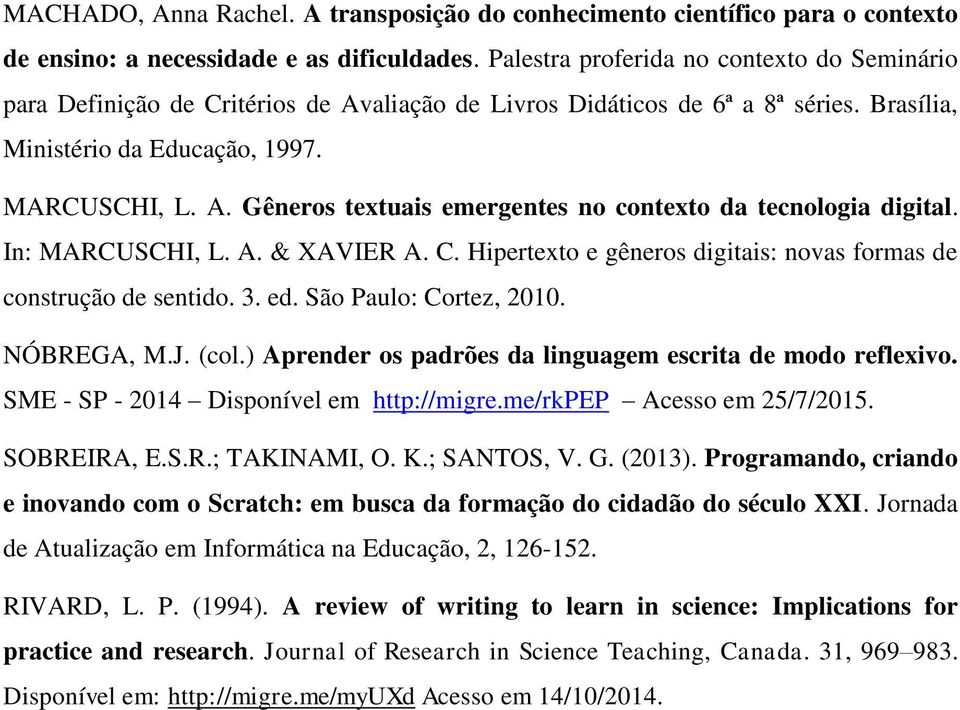 In: MARCUSCHI, L. A. & XAVIER A. C. Hipertexto e gêneros digitais: novas formas de construção de sentido. 3. ed. São Paulo: Cortez, 2010. NÓBREGA, M.J. (col.