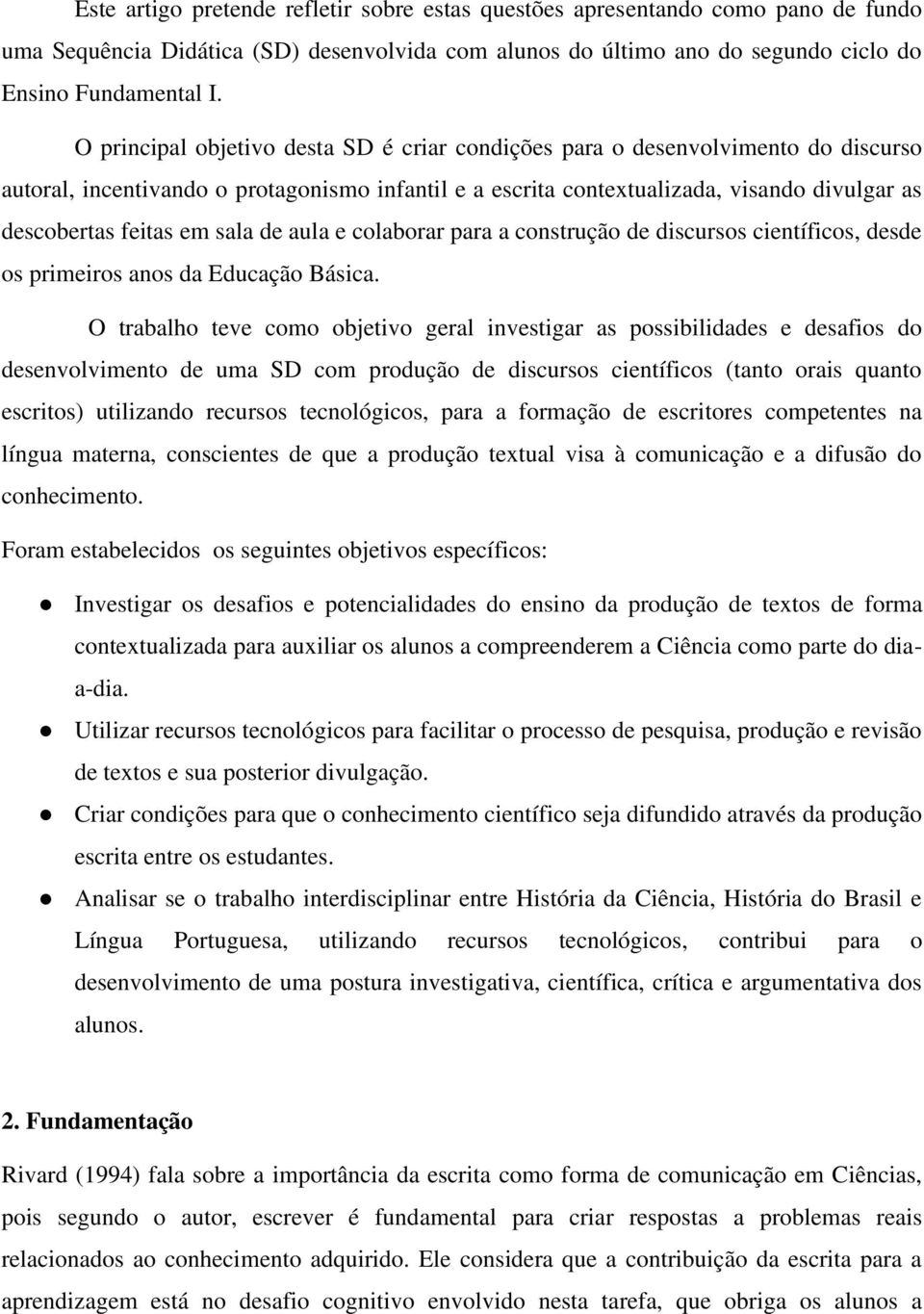 sala de aula e colaborar para a construção de discursos científicos, desde os primeiros anos da Educação Básica.