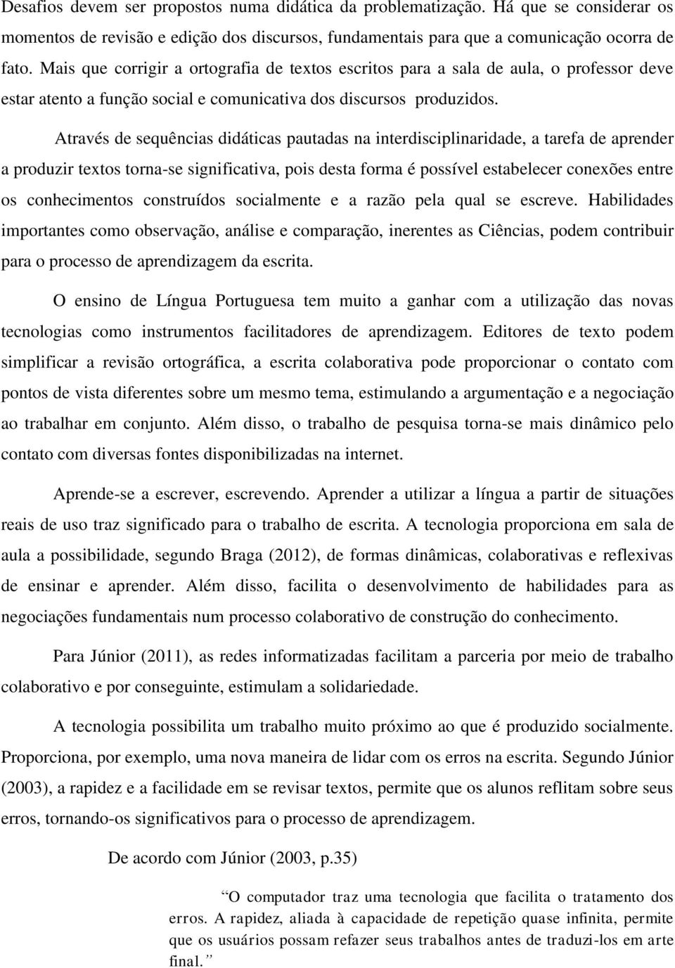 Através de sequências didáticas pautadas na interdisciplinaridade, a tarefa de aprender a produzir textos torna-se significativa, pois desta forma é possível estabelecer conexões entre os