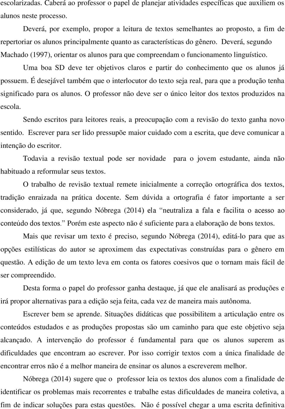 Deverá, segundo Machado (1997), orientar os alunos para que compreendam o funcionamento linguístico. Uma boa SD deve ter objetivos claros e partir do conhecimento que os alunos já possuem.