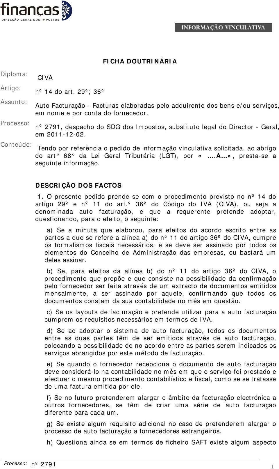 Conteúdo: Tendo por referência o pedido de informação vinculativa solicitada, ao abrigo do art 68 da Lei Geral Tributária (LGT), por «.A», presta-se a seguinte informação. DESCRIÇÃO DOS FACTOS 1.