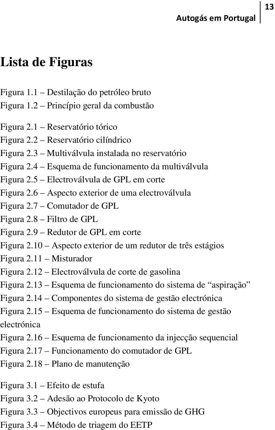 7 Comutador de GPL Figura 2.8 Filtro de GPL Figura 2.9 Redutor de GPL em corte Figura 2.10 Aspecto exterior de um redutor de três estágios Figura 2.11 Misturador Figura 2.