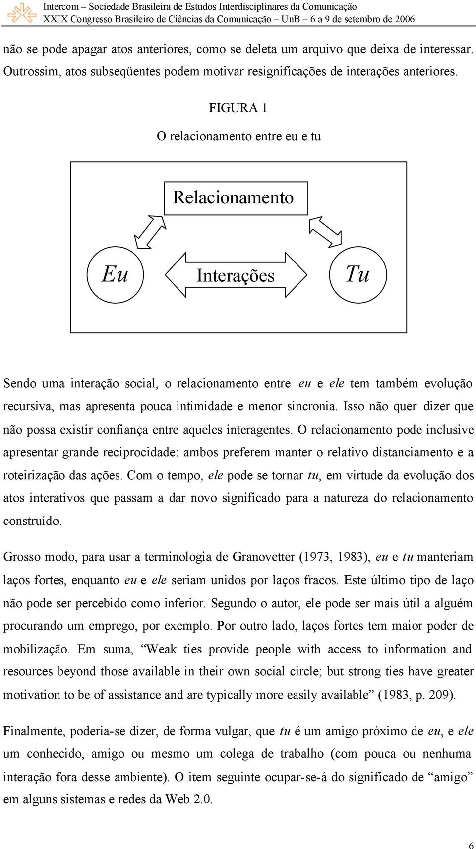 menor sincronia. Isso não quer dizer que não possa existir confiança entre aqueles interagentes.