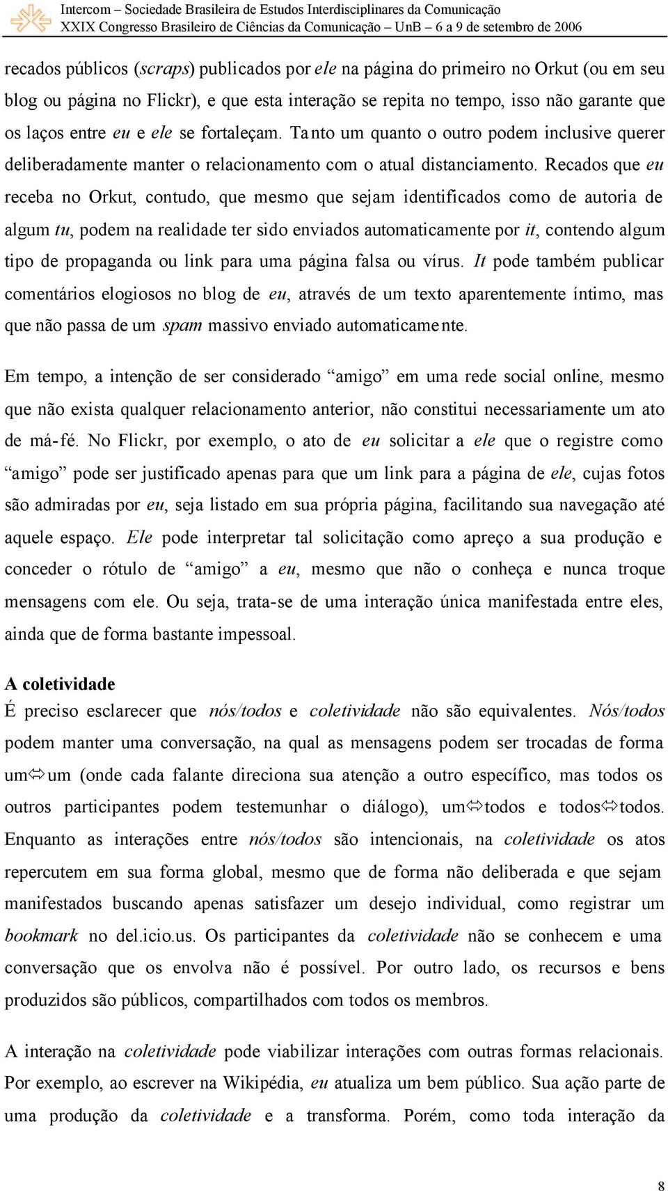 Recados que eu receba no Orkut, contudo, que mesmo que sejam identificados como de autoria de algum tu, podem na realidade ter sido enviados automaticamente por it, contendo algum tipo de propaganda