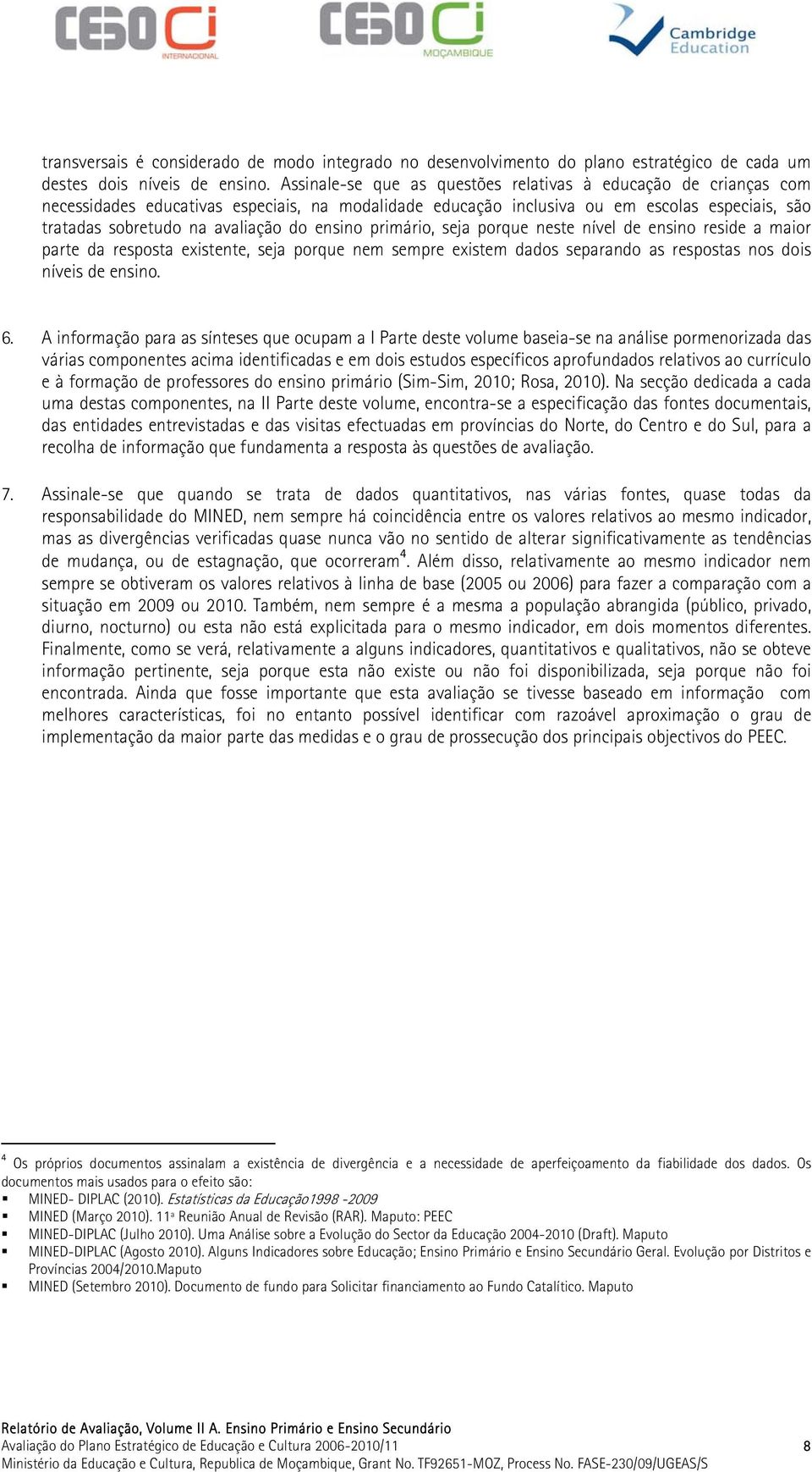 ensino primário, seja porque neste nível de ensino reside a maior parte da resposta existente, seja porque nem sempre existem dados separando as respostas nos dois níveis de ensino. 6.