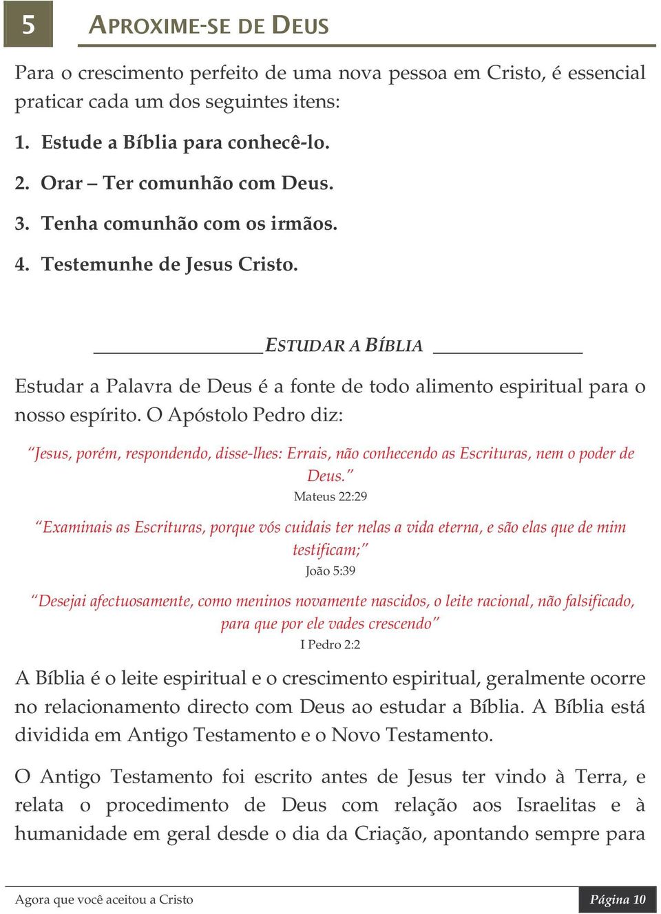 O Apóstolo Pedro diz: Jesus, porém, respondendo, disse-lhes: Errais, não conhecendo as Escrituras, nem o poder de Deus.