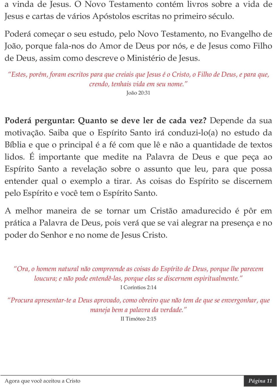 Estes, porém, foram escritos para que creiais que Jesus é o Cristo, o Filho de Deus, e para que, crendo, tenhais vida em seu nome. João 20:31 Poderá perguntar: Quanto se deve ler de cada vez?