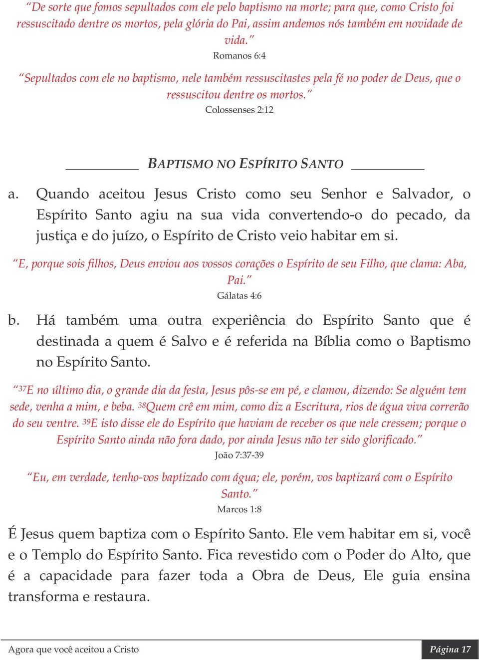 Quando aceitou Jesus Cristo como seu Senhor e Salvador, o Espírito Santo agiu na sua vida convertendo-o do pecado, da justiça e do juízo, o Espírito de Cristo veio habitar em si.