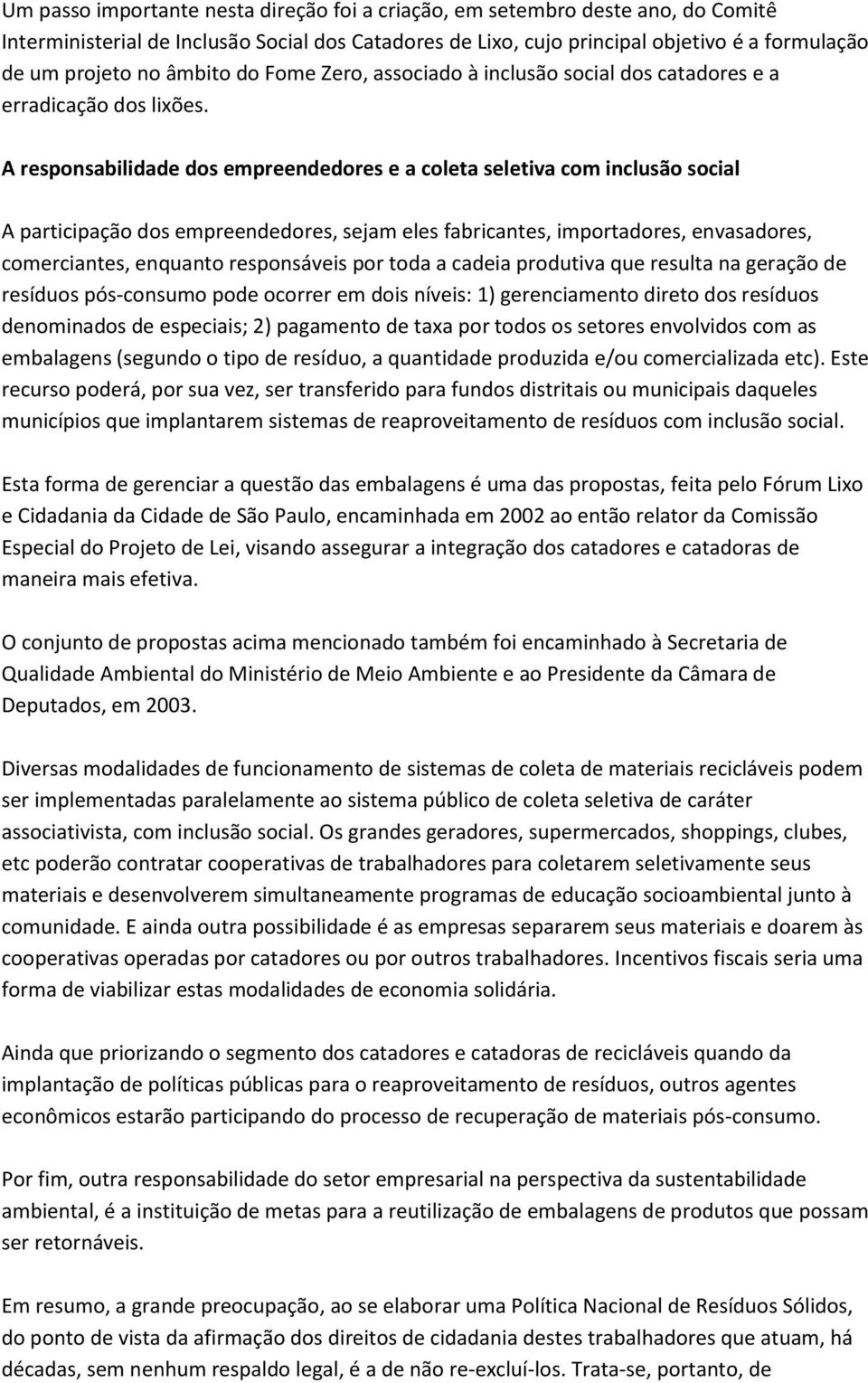 A responsabilidade dos empreendedores e a coleta seletiva com inclusão social A participação dos empreendedores, sejam eles fabricantes, importadores, envasadores, comerciantes, enquanto responsáveis