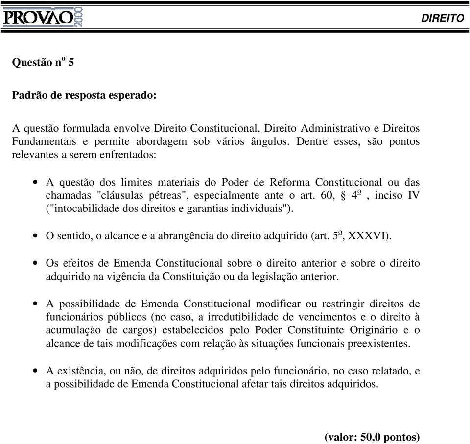 60, 4 o, inciso IV ("intocabilidade dos direitos e garantias individuais"). O sentido, o alcance e a abrangência do direito adquirido (art. 5 o, XXXVI).