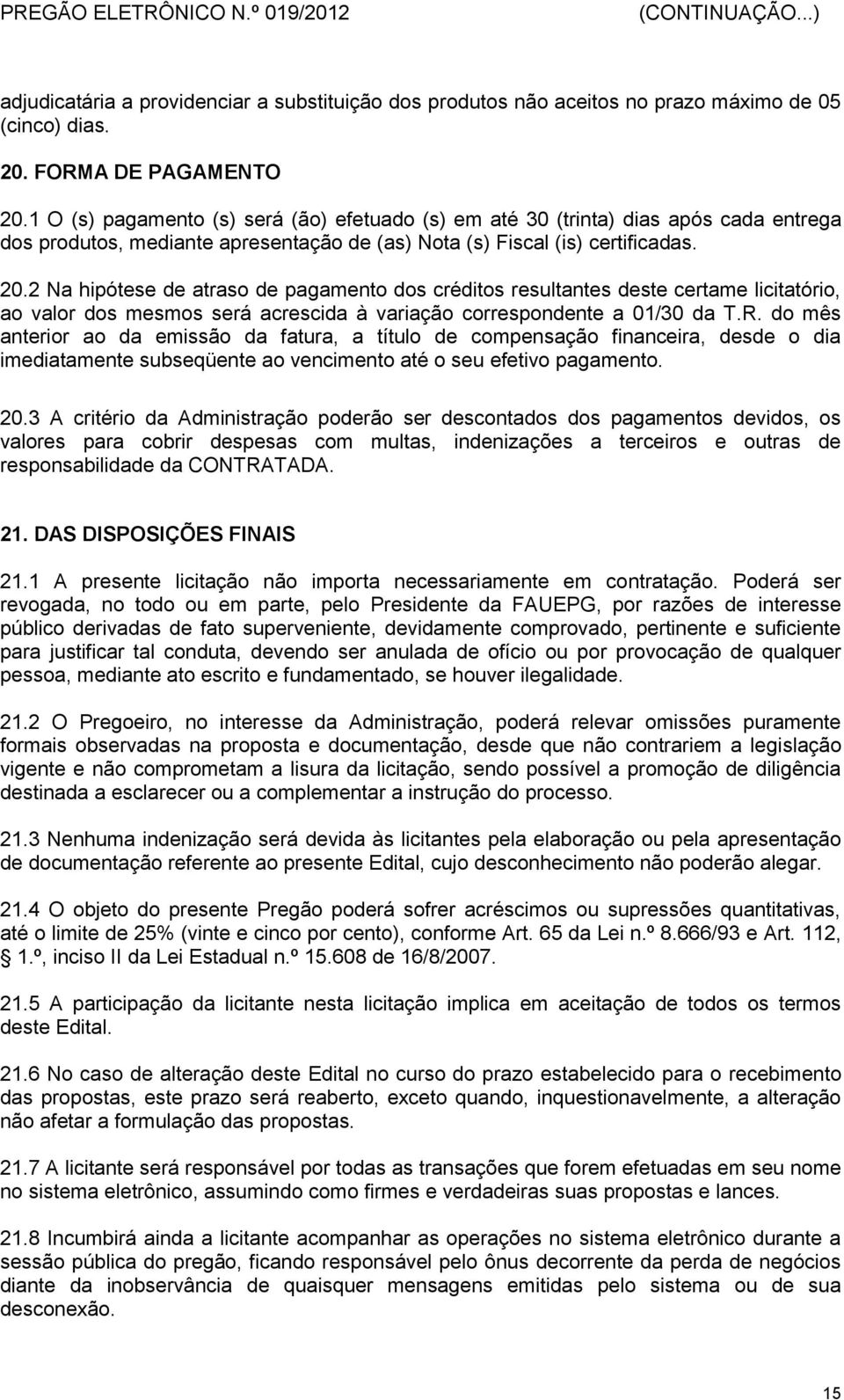 2 Na hipótese de atraso de pagamento dos créditos resultantes deste certame licitatório, ao valor dos mesmos será acrescida à variação correspondente a 01/30 da T.R.