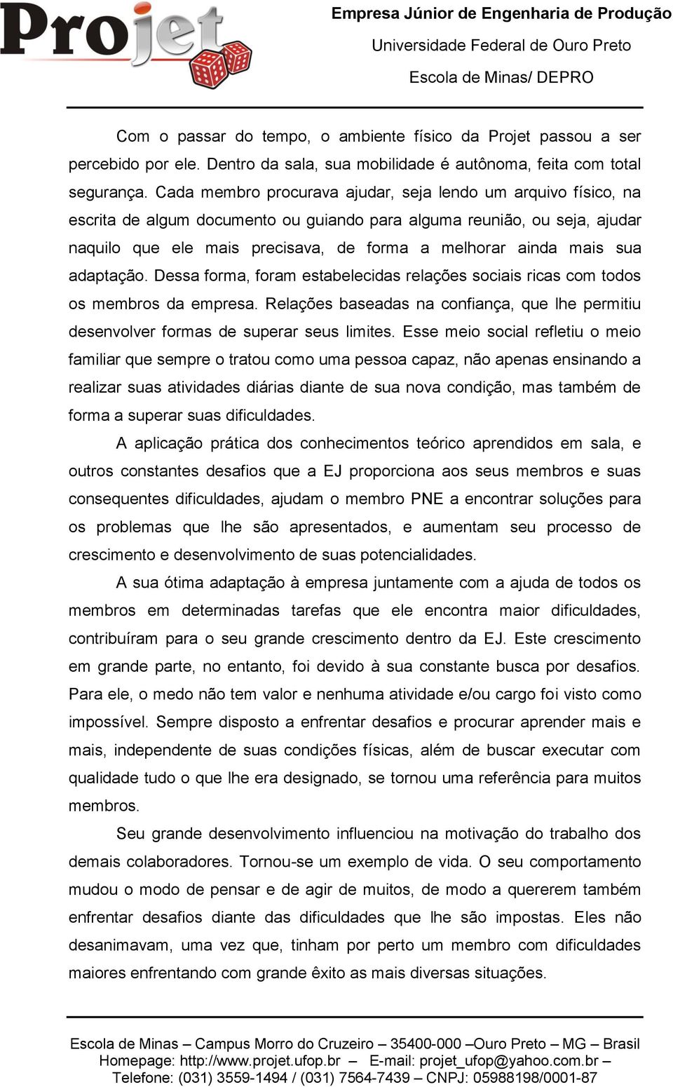 mais sua adaptação. Dessa forma, foram estabelecidas relações sociais ricas com todos os membros da empresa.