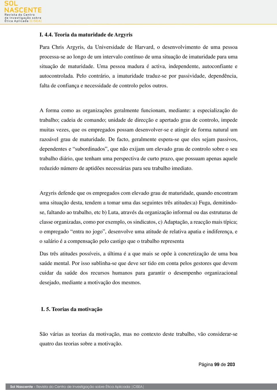 Pelo contrário, a imaturidade traduz-se por passividade, dependência, falta de confiança e necessidade de controlo pelos outros.