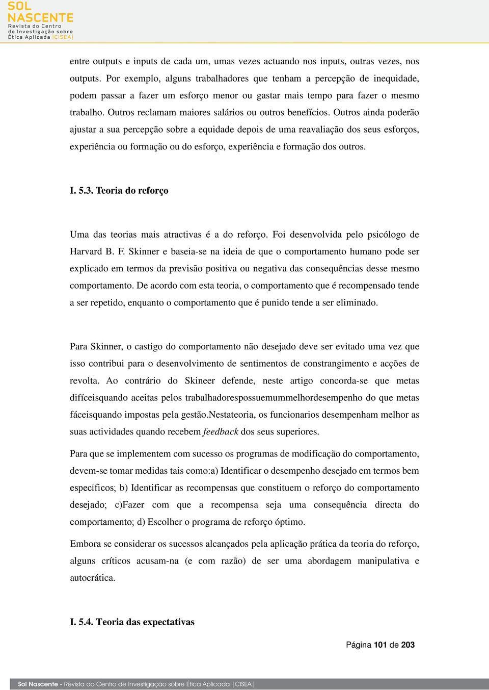 Outros reclamam maiores salários ou outros benefícios.