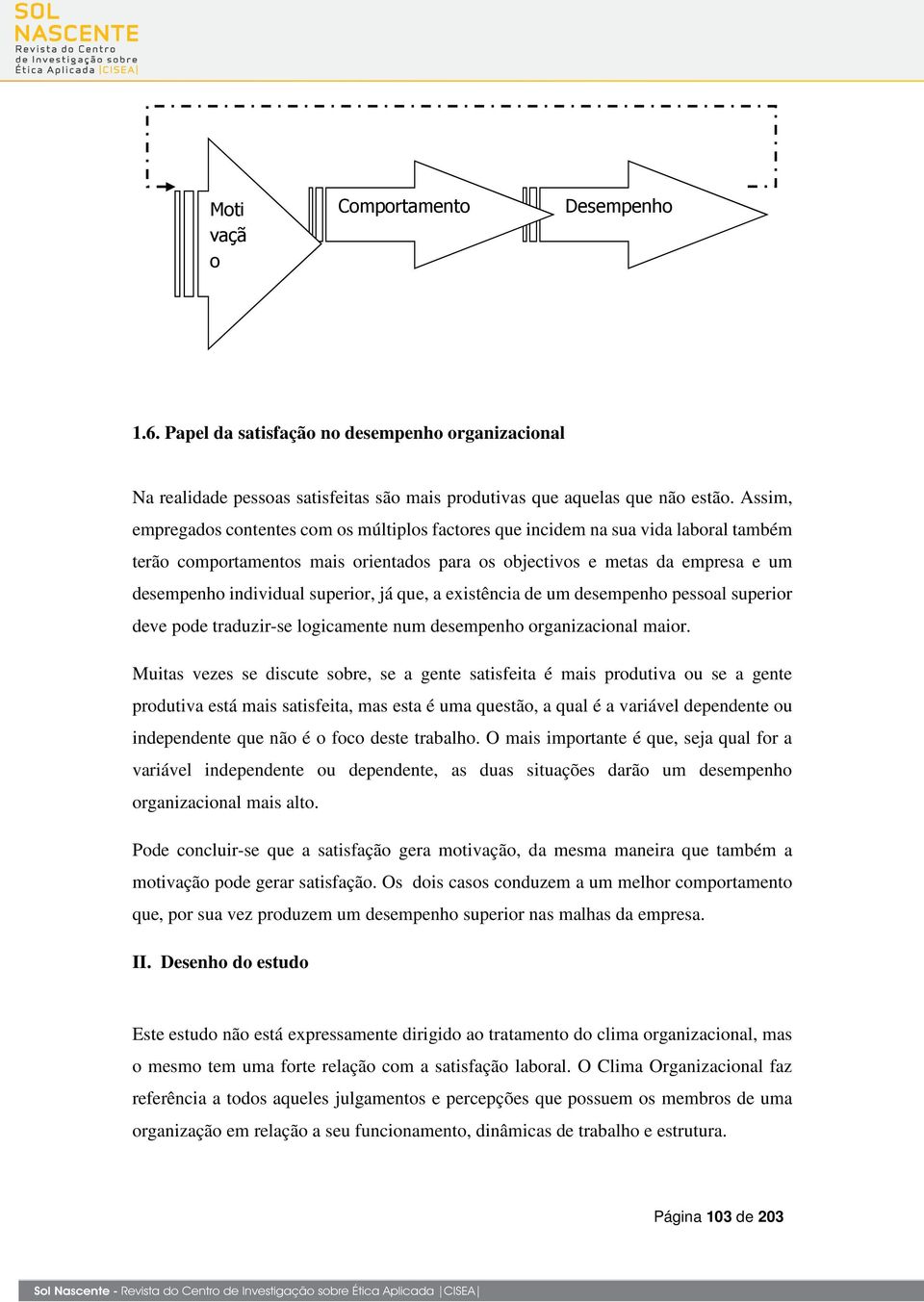 superior, já que, a existência de um desempenho pessoal superior deve pode traduzir-se logicamente num desempenho organizacional maior.