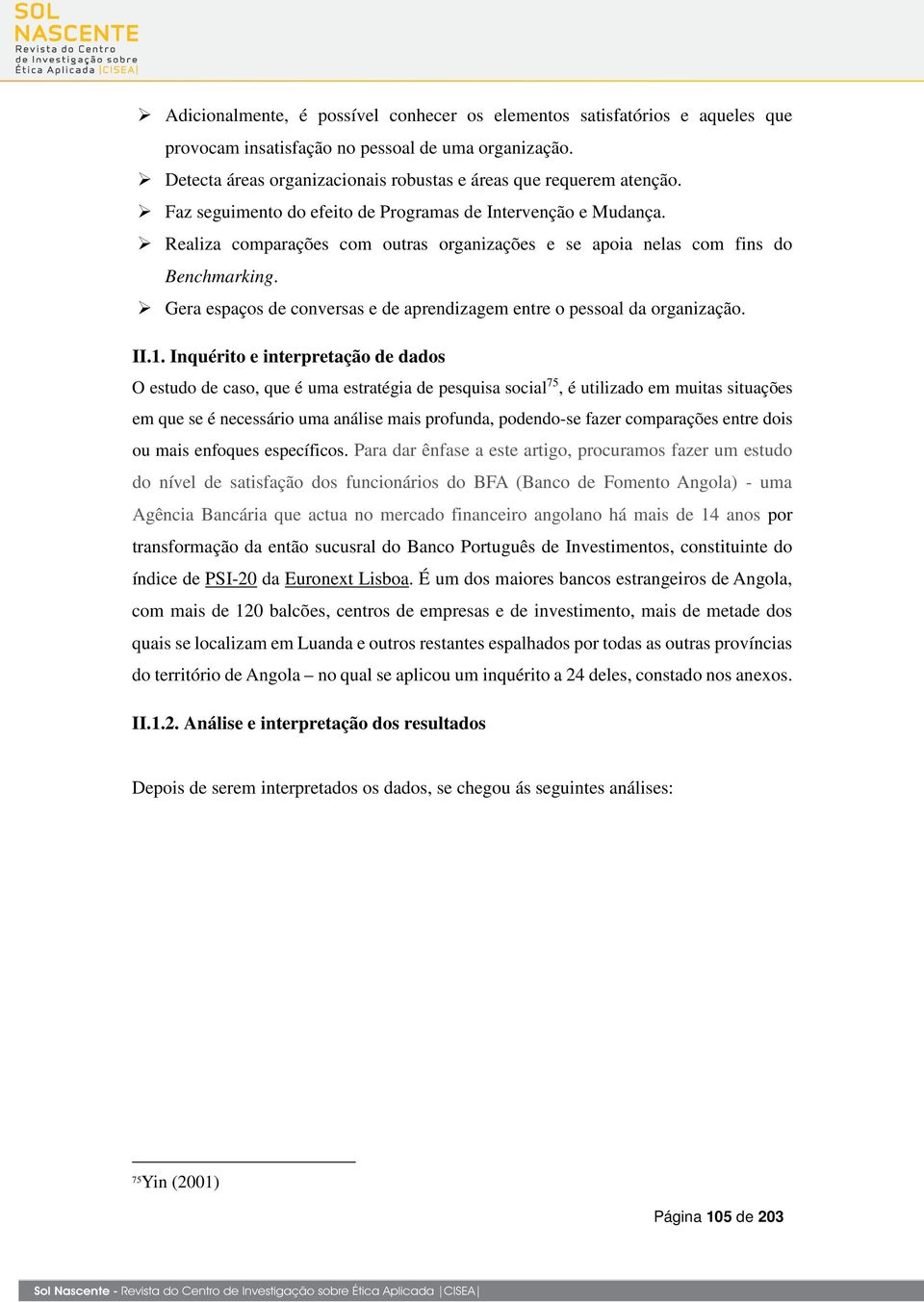 Gera espaços de conversas e de aprendizagem entre o pessoal da organização. II.1.