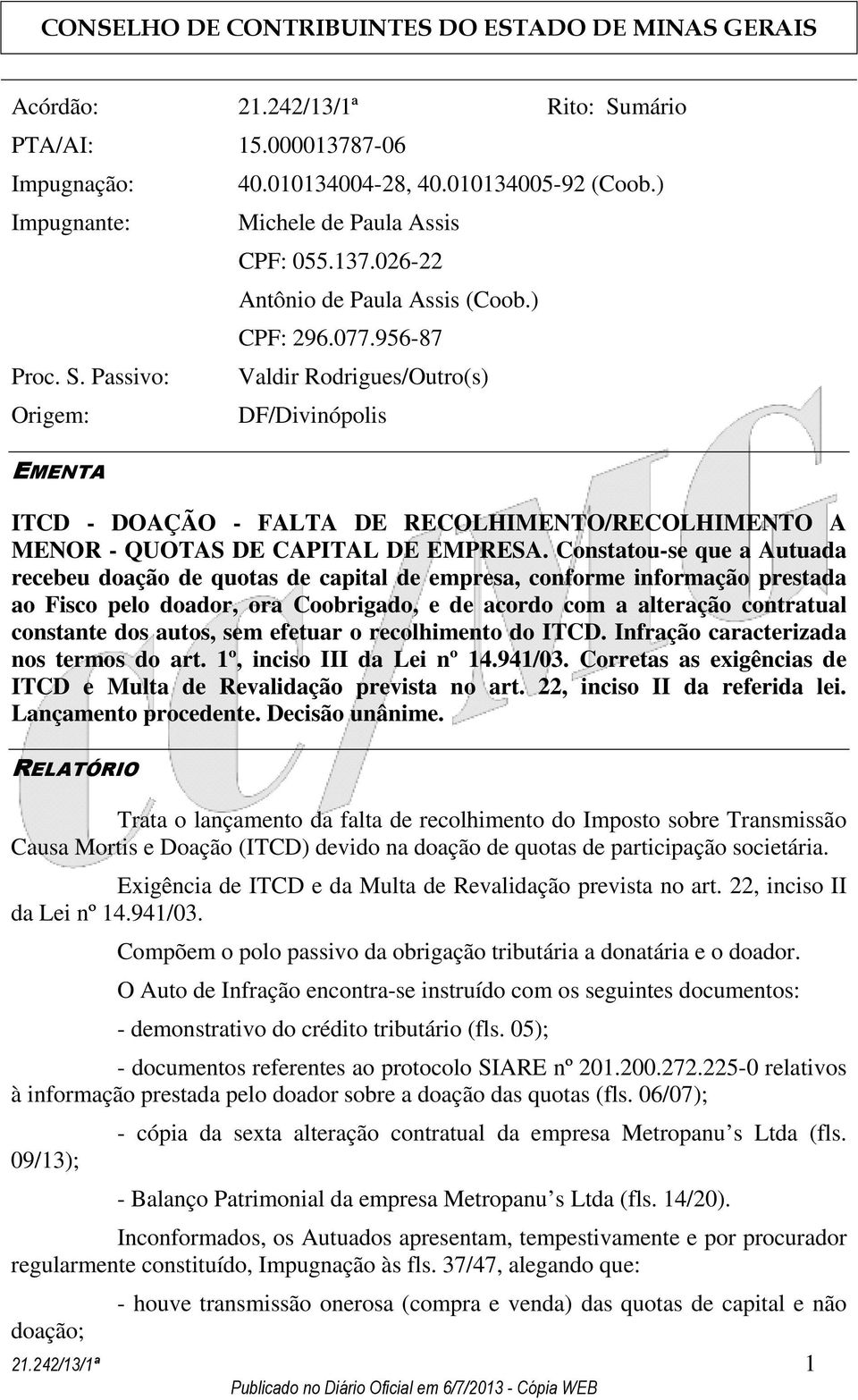 Constatou-se que a Autuada recebeu doação de quotas de capital de empresa, conforme informação prestada ao Fisco pelo doador, ora Coobrigado, e de acordo com a alteração contratual constante dos