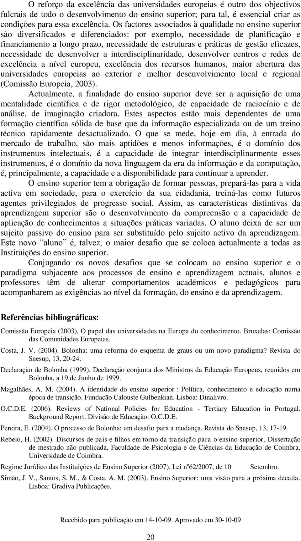 de gestão eficazes, necessidade de desenvolver a interdisciplinaridade, desenvolver centros e redes de excelência a nível europeu, excelência dos recursos humanos, maior abertura das universidades